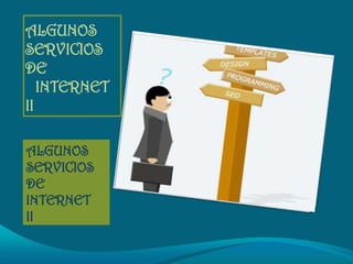 ALGUNOS SERVICIOS DE INTERNET II ALGUNOS SERVICIOS DE INTERNET II 