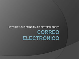 Correo electrónico HISTORIA Y SUS PRINCIPALES DISTRIBUIDORES 