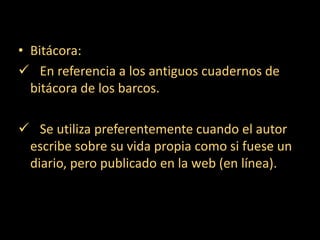 Bitácora:  En referencia a los antiguos cuadernos de bitácora de los barcos.