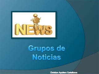 News Grupos de Noticias Christian Aguilera Castellanos   