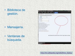 Biblioteca de gestión.Mensajería.Ventanas de búsqueda.http://es.wikipedia.org/wiki/Ares_Galaxy