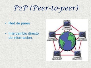 P2P (Peer-to-peer)Red de paresIntercambio directo de información.