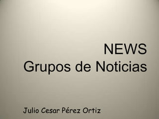 NEWSGrupos de Noticias  Julio Cesar Pérez Ortiz  