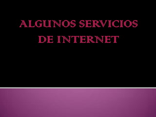 ALGUNOS SERVICIOS DE INTERNET  