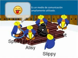 Es un medio de comunicación ampliamente utilizado.