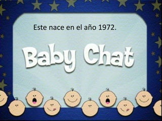Este nace en el año 1972.