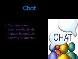 ChatComunicación escrita realizada de manera instantánea a través de Internet