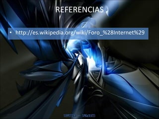 REFERENCIAS http://es.wikipedia.org/wiki/Foro_%28Internet%29