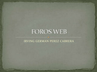IRVING GERMAN PEREZ CABRERA FOROS WEB 
