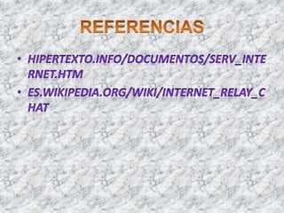 REFERENCIAShipertexto.info/documentos/serv_internet.htmes.wikipedia.org/wiki/Internet_Relay_Chat 