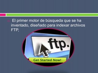  El primer motor de búsqueda que se ha inventado, diseñado para indexar archivos FTP, 