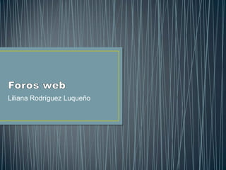 Foros web Liliana Rodríguez Luqueño 