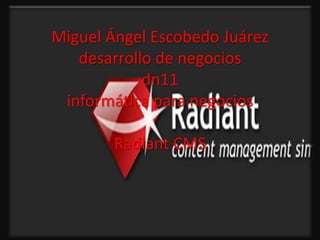 Miguel Ángel Escobedo Juárez
   desarrollo de negocios
            dn11
 informática para negocios

        Radiant CMS
 