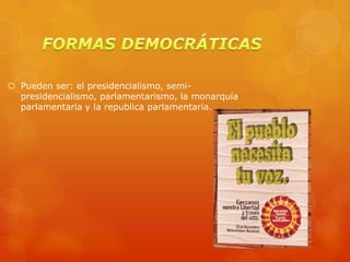  Pueden ser: el presidencialismo, semi-
  presidencialismo, parlamentarismo, la monarquía
  parlamentaria y la republica parlamentaria.
 