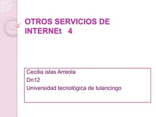 OTROS SERVICIOS DE             INTERNEt   4 Cecilia islas Arreola Dn12 Universidad tecnológica de tulancingo 
