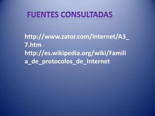 http://www.zator.com/Internet/A3_
7.htm
http://es.wikipedia.org/wiki/Famili
a_de_protocolos_de_Internet
 