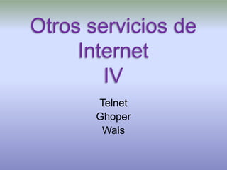 Otros servicios de InternetIV Telnet Ghoper Wais 