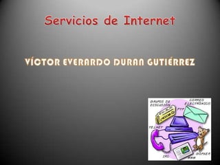 Servicios de Internet VÍCTOR EVERARDO DURAN GUTIÉRREZ 