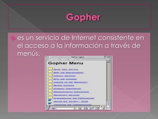 Gopheres un servicio de Internet consistente en el acceso a la información a través de menús.