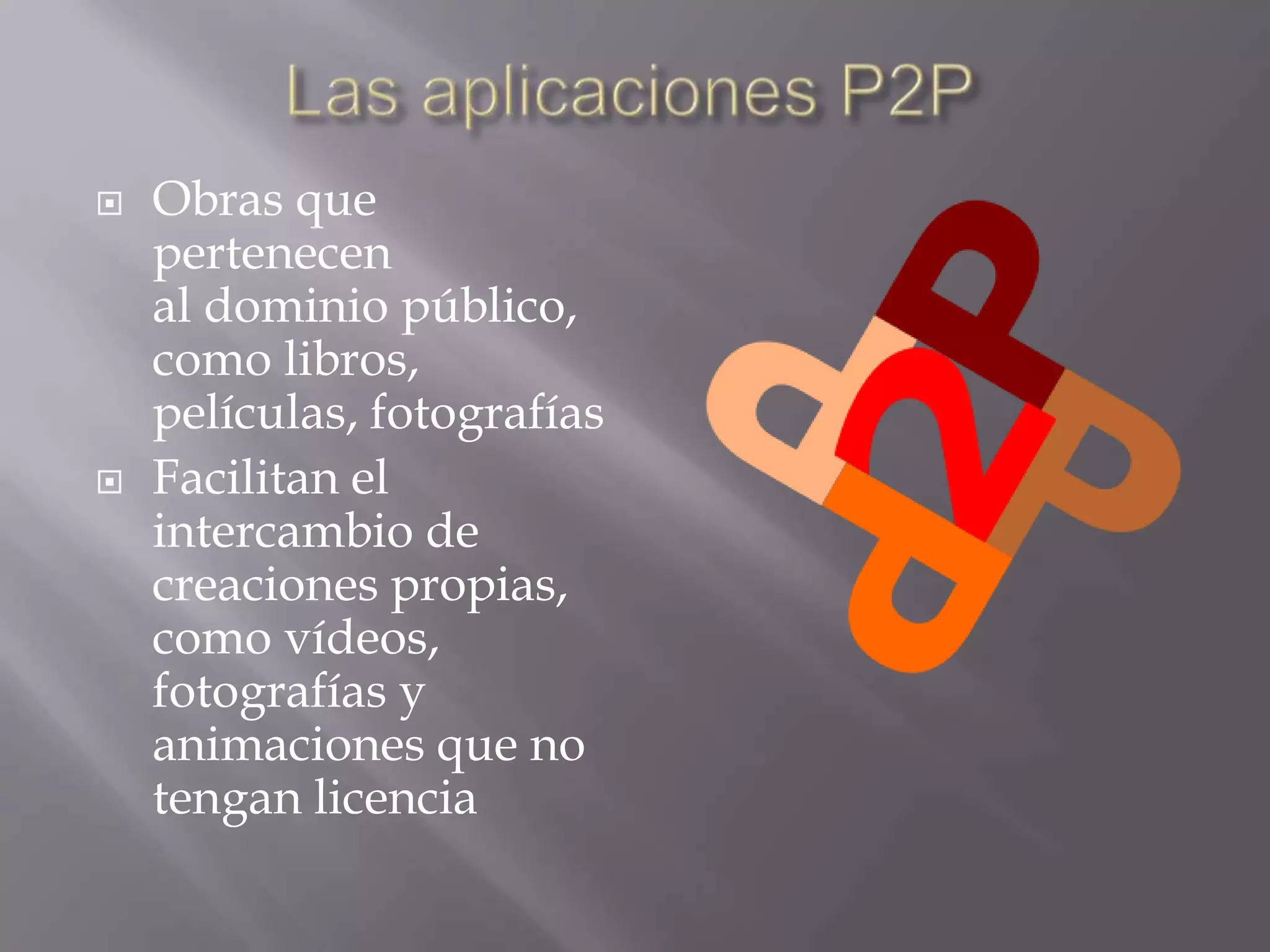    Obras que
    pertenecen
    al dominio público,
    como libros,
    películas, fotografías
   Facilitan el
    intercambio de
    creaciones propias,
    como vídeos,
    fotografías y
    animaciones que no
    tengan licencia
 
