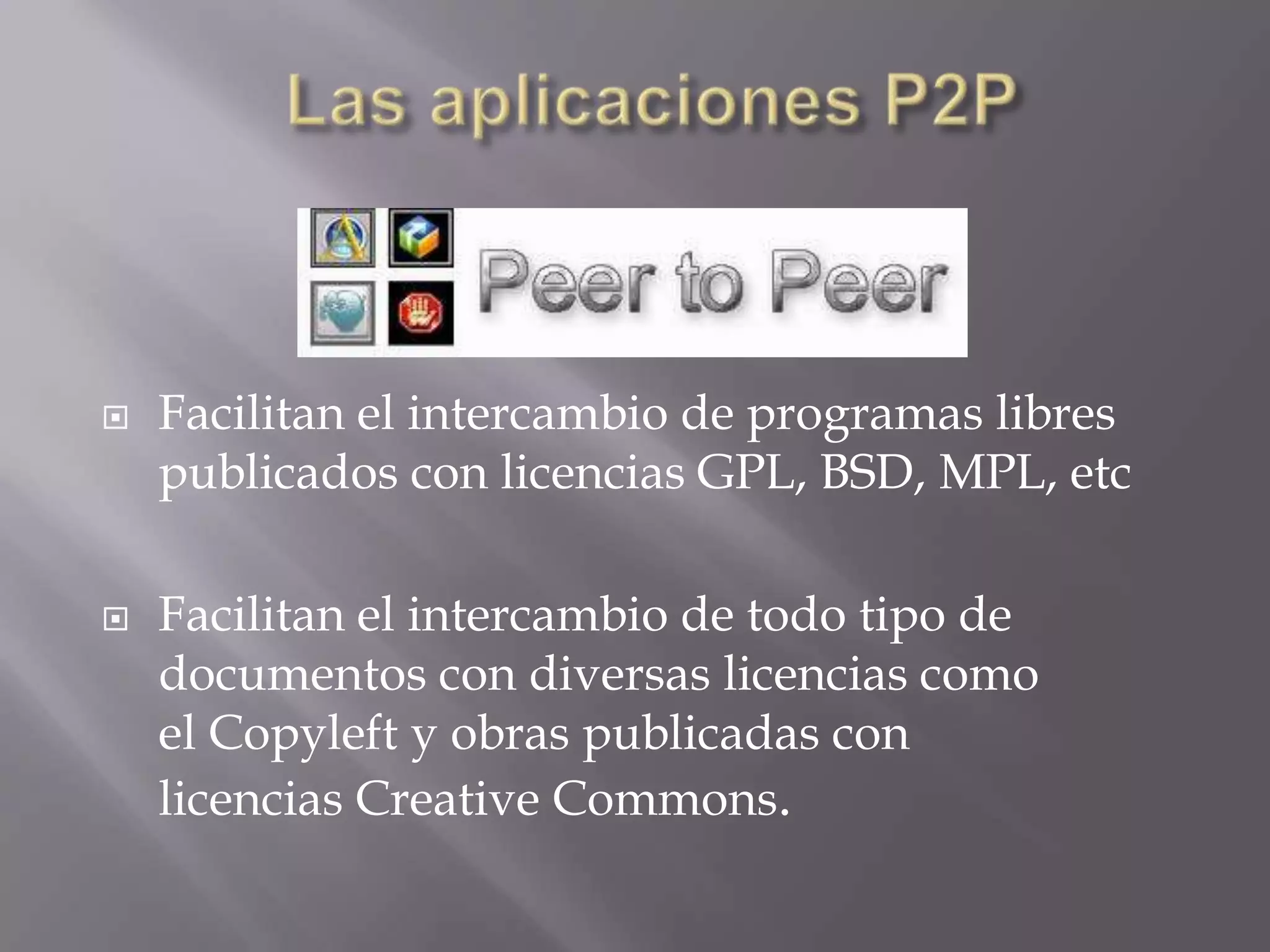    Facilitan el intercambio de programas libres
    publicados con licencias GPL, BSD, MPL, etc

   Facilitan el intercambio de todo tipo de
    documentos con diversas licencias como
    el Copyleft y obras publicadas con
    licencias Creative Commons.
 