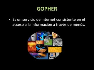 • Es un servicio de Internet consistente en el
acceso a la información a través de menús.
 