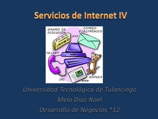 Servicios de Internet IV Universidad Tecnológica de Tulancingo Melo Díaz Noel Desarrollo de Negocios *12 