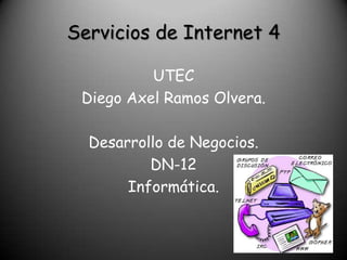 Servicios de Internet 4 UTEC Diego Axel Ramos Olvera. Desarrollo de Negocios. DN-12 Informática. 