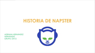 HISTORIA DE NAPSTER

ADRIANA HERNÁNDEZ
HERNÁNDEZ
GRUPO: DN12
 