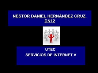 NÉSTOR DANIEL HERNÁNDEZ CRUZ  DN12 UTEC  SERVICIOS DE INTERNET V 