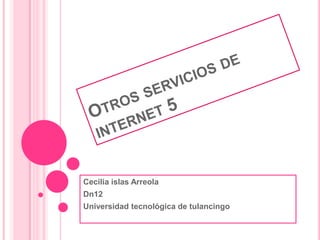Otros servicios de internet 5 Cecilia islas Arreola Dn12 Universidad tecnológica de tulancingo 