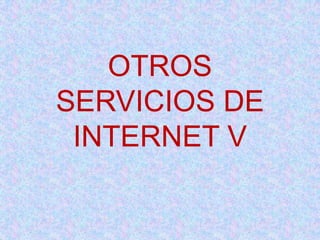 OTROS SERVICIOS DE INTERNET V 