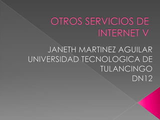 OTROS SERVICIOS DE INTERNET V JANETH MARTINEZ AGUILAR UNIVERSIDAD TECNOLOGICA DE TULANCINGO DN12 
