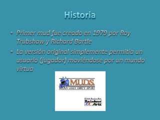 HistoriaPrimer mud fue creado en 1979 por Roy Trubshaw y Richard BartleLa versión original simplemente permitía un usuario (jugador) moviéndose por un mundo virtua