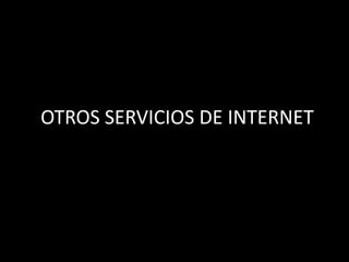 OTROS SERVICIOS DE INTERNET  