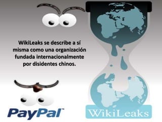 WikiLeaks se describe a sí
misma como una organización
fundada internacionalmente
   por disidentes chinos.
 
