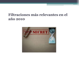 Filtraciones más relevantes en el
año 2010
 
