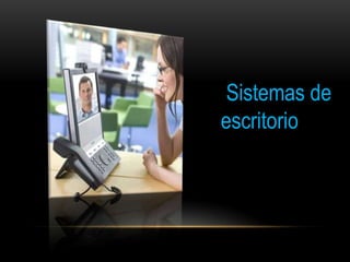 Sistemas de
escritorio
 
