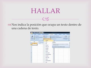 HALLAR
                  
 Nos indica la posición que ocupa un texto dentro de
  una cadena de texto.
 