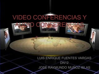 VIDEO CONFERENCIAS Y
 AUDIO CONFERENCIAS




      LUIS ENRIQUE FUENTES VARGAS
                  DN12
       JOSÉ RAYMUNDO MUÑOZ ISLAS
 