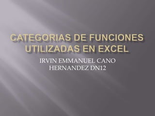IRVIN EMMANUEL CANO
   HERNANDEZ DN12
 