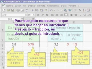 Para que esto no ocurra, lo que
tienes que hacer es introducir 0
+ espacio + fracción, es
decir, si quieres introducir.
 