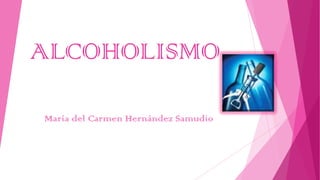 ALCOHOLISMO

María del Carmen Hernández Samudio
 