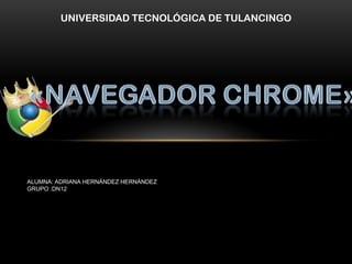 UNIVERSIDAD TECNOLÓGICA DE TULANCINGO




ALUMNA: ADRIANA HERNÁNDEZ HERNÁNDEZ
GRUPO :DN12
 