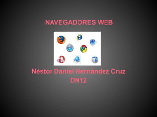 NAVEGADORES WEB
Néstor Daniel Hernández Cruz
DN12
 