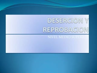 DESERCION Y REPROBACION NIVEL MEDIO SUPERIOR 