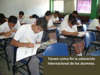 Tienen como fin la valoración
internacional de los alumnos.
 