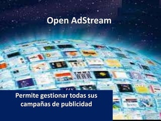 Open AdStream




Permite gestionar todas sus
 campañas de publicidad
 