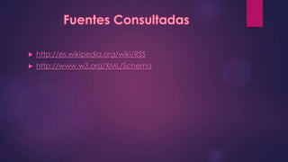    http://es.wikipedia.org/wiki/RSS
   http://www.w3.org/XML/Schema
 
