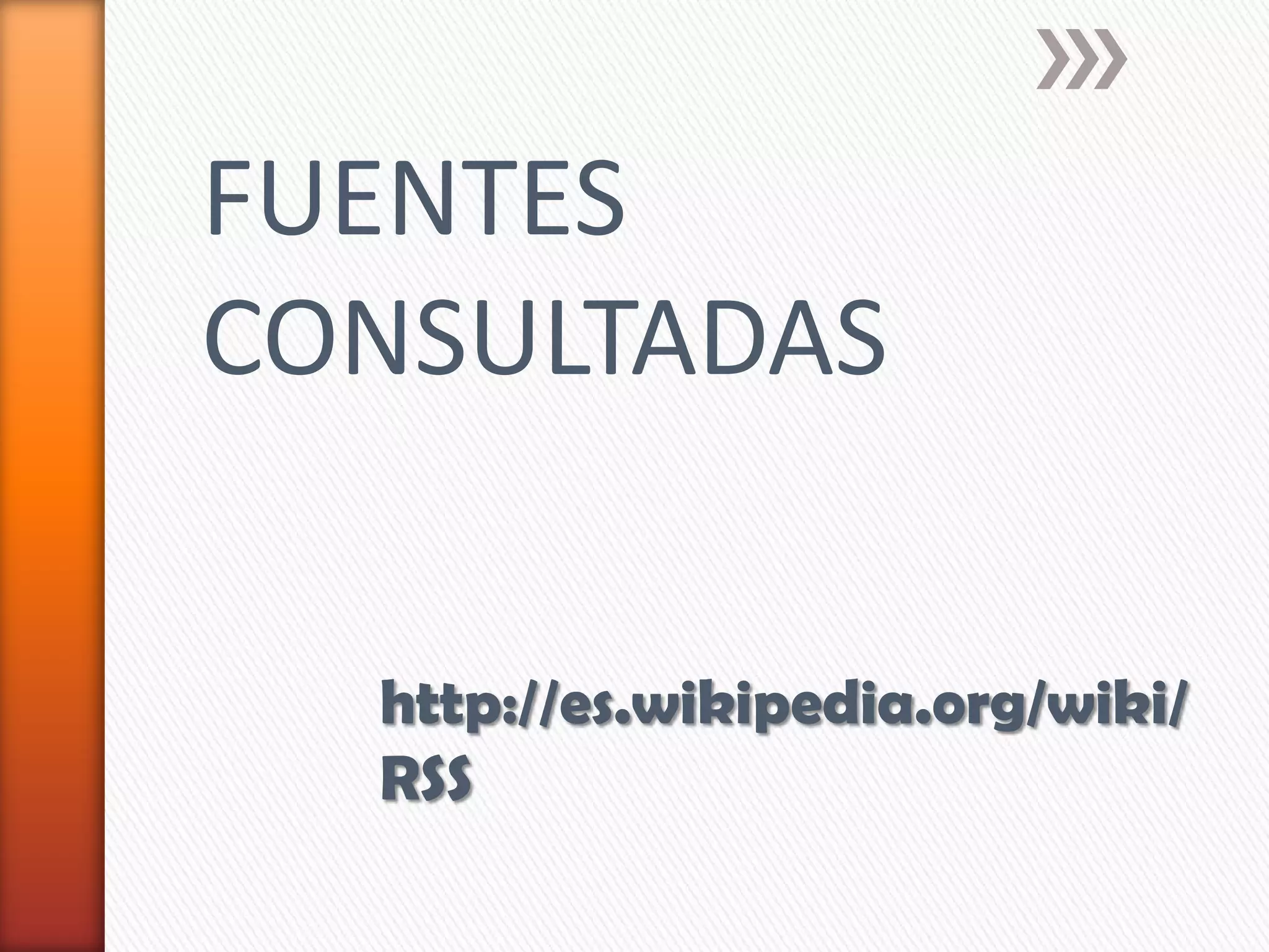 FUENTES
CONSULTADAS
http://es.wikipedia.org/wiki/
RSS